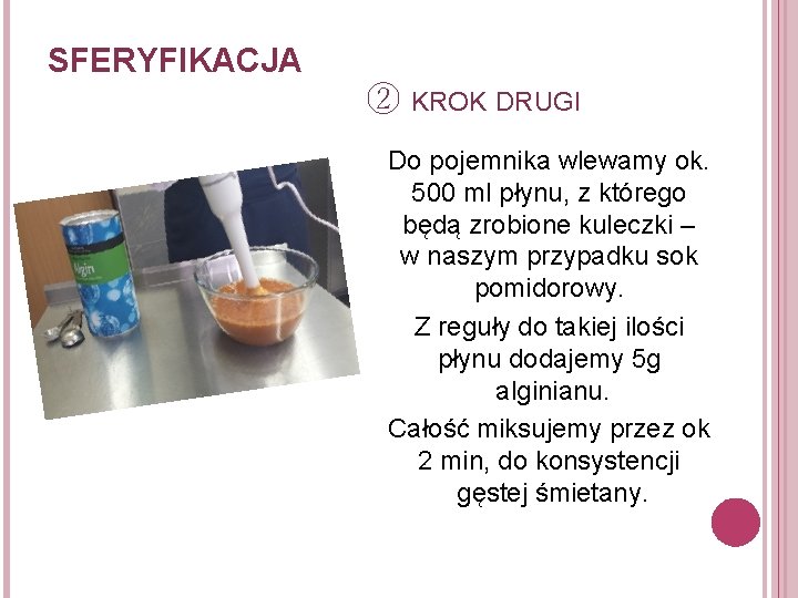 SFERYFIKACJA ② KROK DRUGI Do pojemnika wlewamy ok. 500 ml płynu, z którego będą