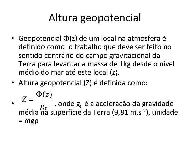 Altura geopotencial • Geopotencial Φ(z) de um local na atmosfera é definido como o