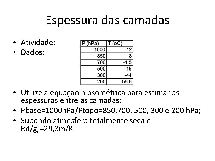 Espessura das camadas • Atividade: • Dados: • Utilize a equação hipsométrica para estimar