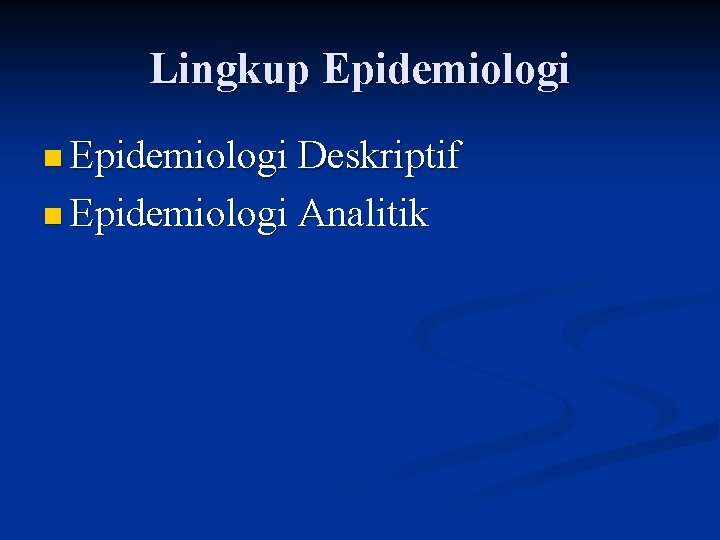 Lingkup Epidemiologi n Epidemiologi Deskriptif n Epidemiologi Analitik 