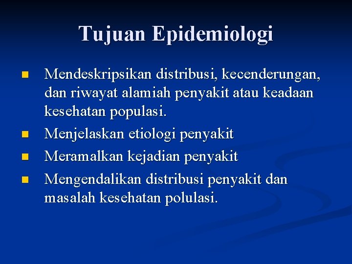 Tujuan Epidemiologi n n Mendeskripsikan distribusi, kecenderungan, dan riwayat alamiah penyakit atau keadaan kesehatan