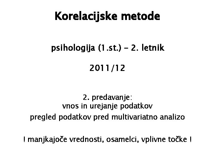 Korelacijske metode psihologija (1. st. ) – 2. letnik 2011/12 2. predavanje: vnos in