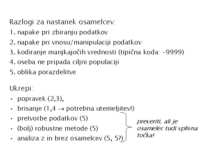 Razlogi za nastanek osamelcev: 1. napake pri zbiranju podatkov 2. napake pri vnosu/manipulaciji podatkov