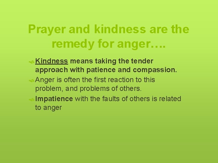 Prayer and kindness are the remedy for anger…. Kindness means taking the tender approach