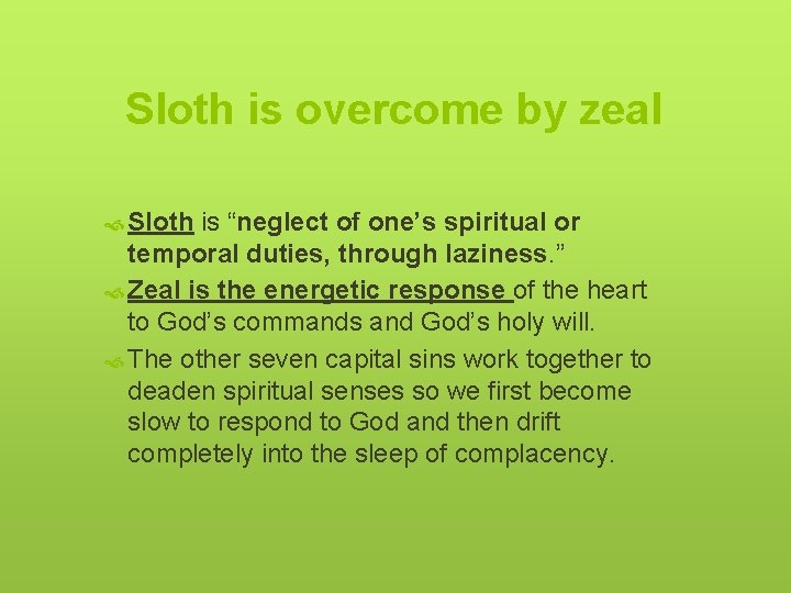 Sloth is overcome by zeal Sloth is “neglect of one’s spiritual or temporal duties,