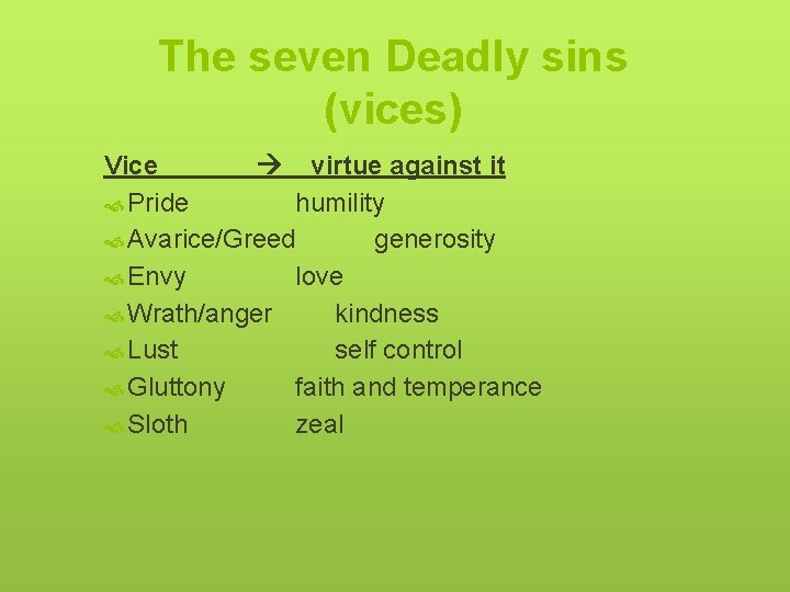 The seven Deadly sins (vices) Vice virtue against it Pride humility Avarice/Greed generosity Envy