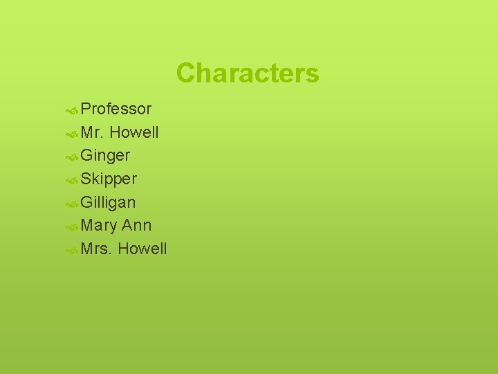Characters Professor Mr. Howell Ginger Skipper Gilligan Mary Ann Mrs. Howell 