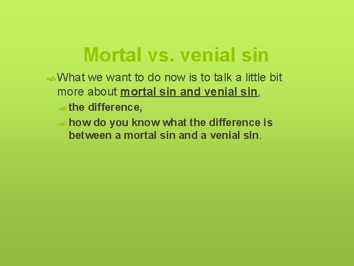 Mortal vs. venial sin What we want to do now is to talk a