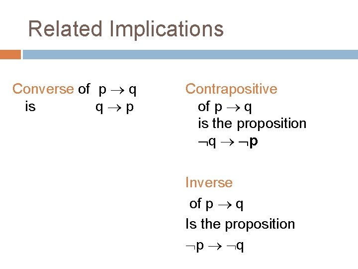 Related Implications Converse of p q is q p Contrapositive of p q is