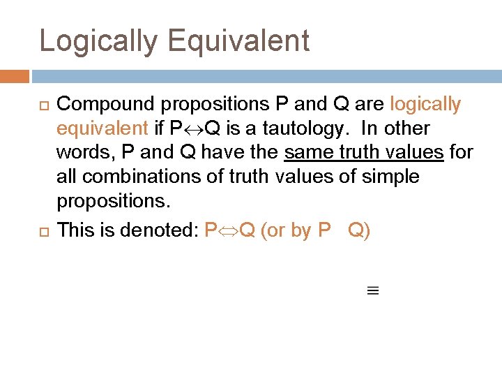 Logically Equivalent Compound propositions P and Q are logically equivalent if P Q is