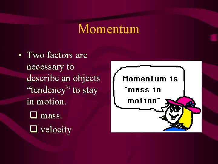 Momentum • Two factors are necessary to describe an objects “tendency” to stay in