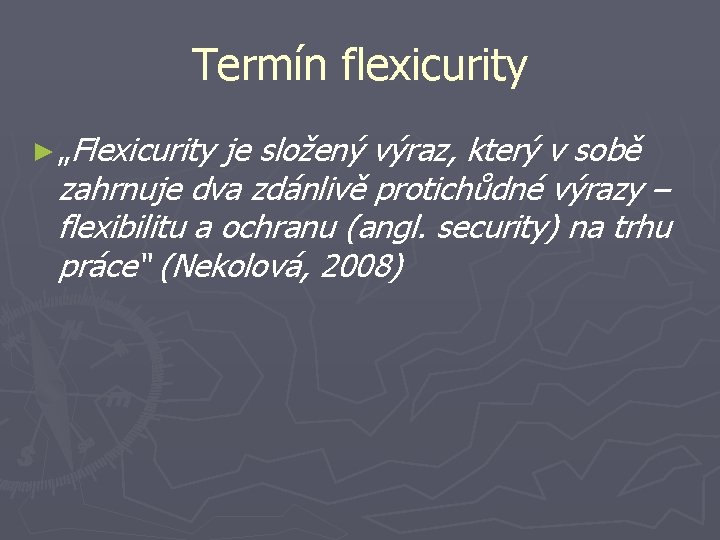 Termín flexicurity ► „Flexicurity je složený výraz, který v sobě zahrnuje dva zdánlivě protichůdné