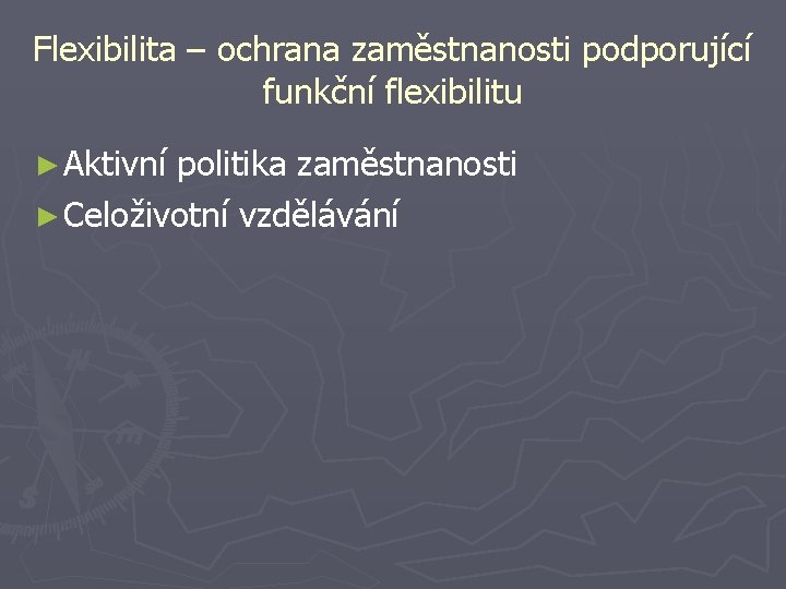 Flexibilita – ochrana zaměstnanosti podporující funkční flexibilitu ► Aktivní politika zaměstnanosti ► Celoživotní vzdělávání