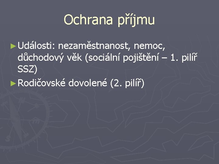 Ochrana příjmu ► Události: nezaměstnanost, nemoc, důchodový věk (sociální pojištění – 1. pilíř SSZ)