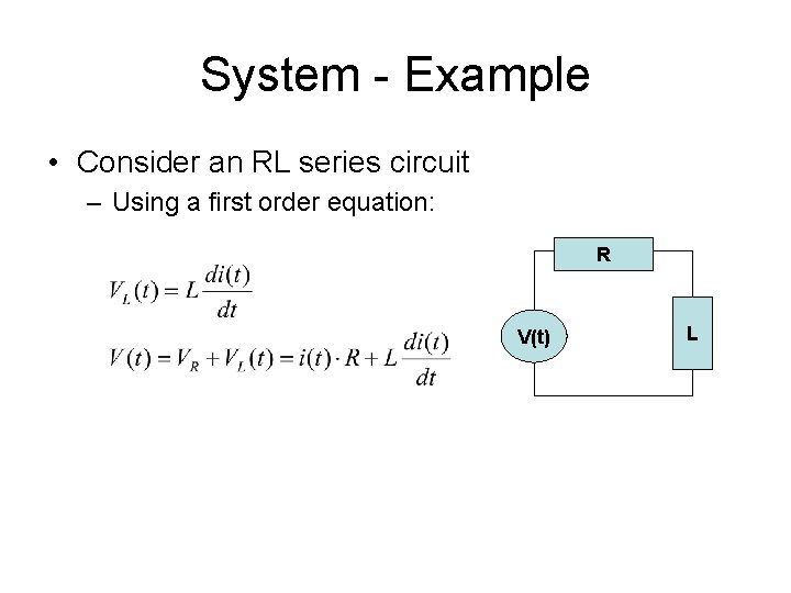System - Example • Consider an RL series circuit – Using a first order System - Example • Consider an RL series circuit – Using a first order