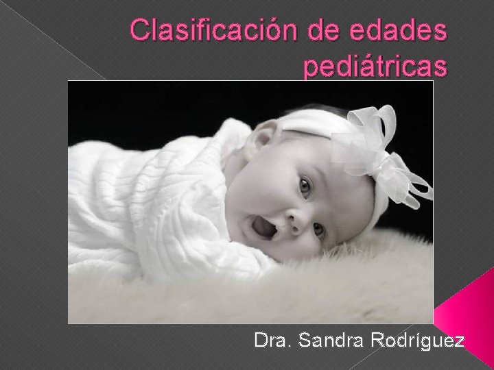 Clasificación de edades pediátricas Dra. Sandra Rodríguez 