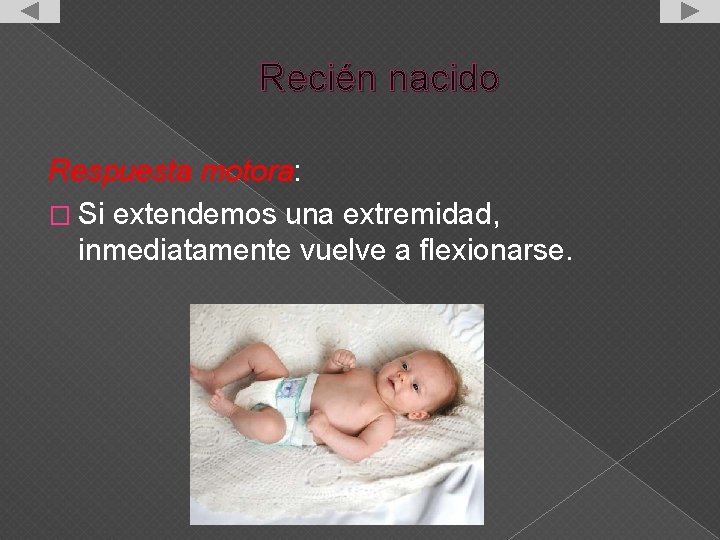 Recién nacido Respuesta motora: � Si extendemos una extremidad, inmediatamente vuelve a flexionarse. 