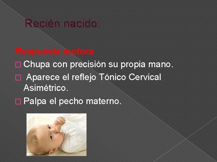 Recién nacido: Respuesta motora � Chupa con precisión su propia mano. � Aparece el