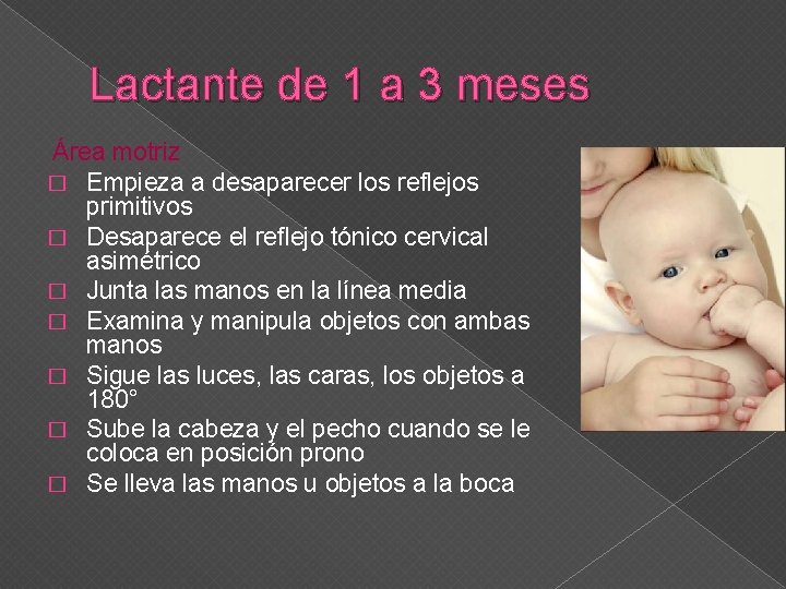 Lactante de 1 a 3 meses Área motriz � Empieza a desaparecer los reflejos