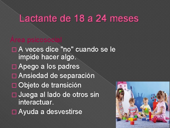 Lactante de 18 a 24 meses Área psicosocial � A veces dice "no" cuando