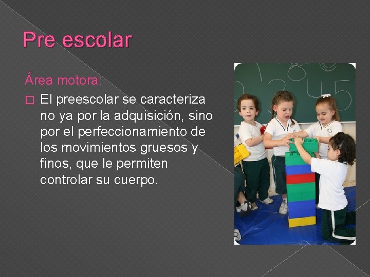 Pre escolar Área motora: � El preescolar se caracteriza no ya por la adquisición,