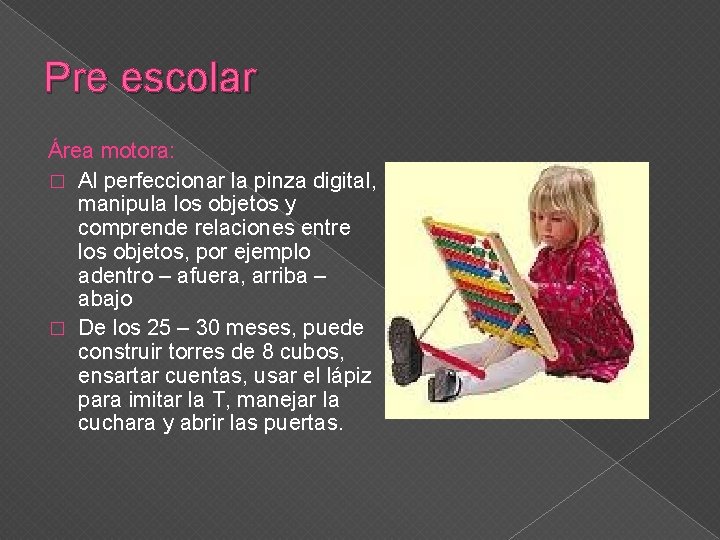 Pre escolar Área motora: � Al perfeccionar la pinza digital, manipula los objetos y