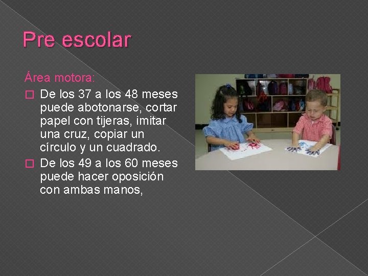 Pre escolar Área motora: � De los 37 a los 48 meses puede abotonarse,