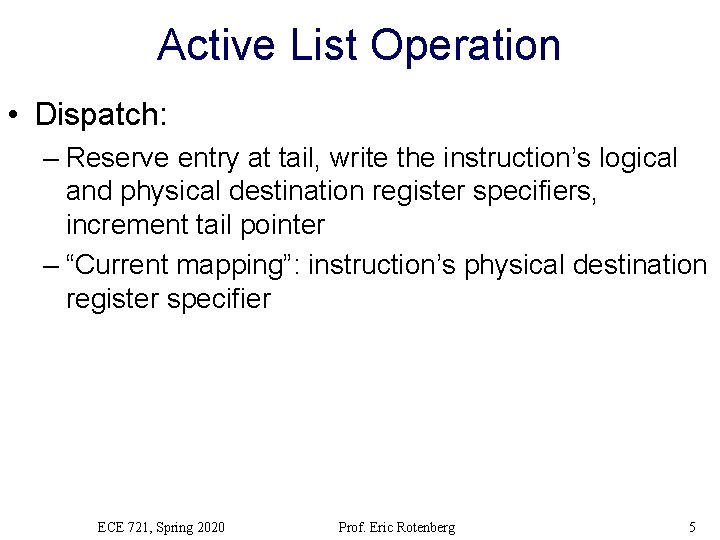 Active List Operation • Dispatch: – Reserve entry at tail, write the instruction’s logical