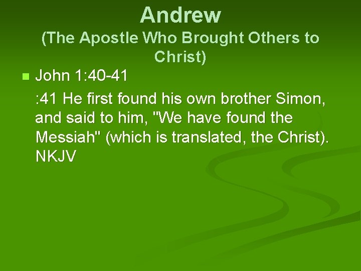 Andrew (The Apostle Who Brought Others to Christ) John 1: 40 -41 : 41