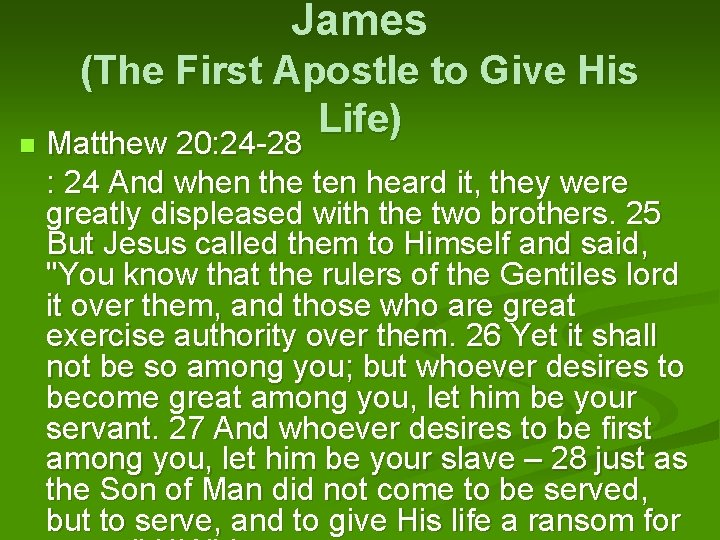 James (The First Apostle to Give His Life) Matthew 20: 24 -28 : 24