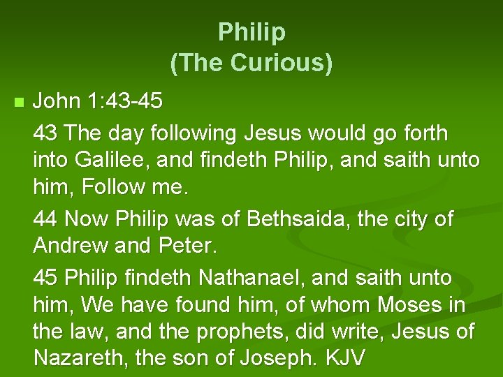 Philip (The Curious) John 1: 43 -45 43 The day following Jesus would go