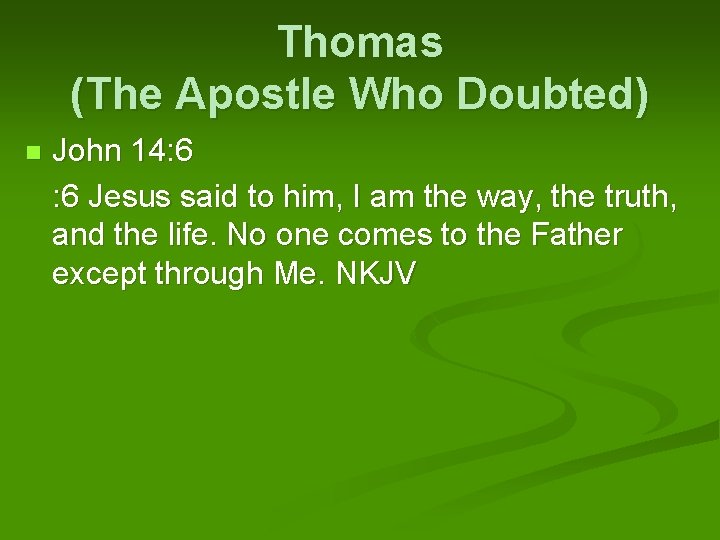 Thomas (The Apostle Who Doubted) John 14: 6 Jesus said to him, I am