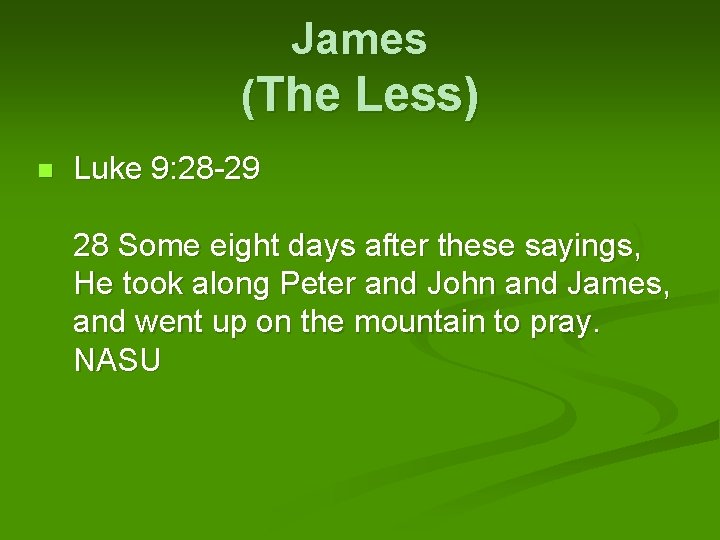 James (The Less) Luke 9: 28 -29 28 Some eight days after these sayings,