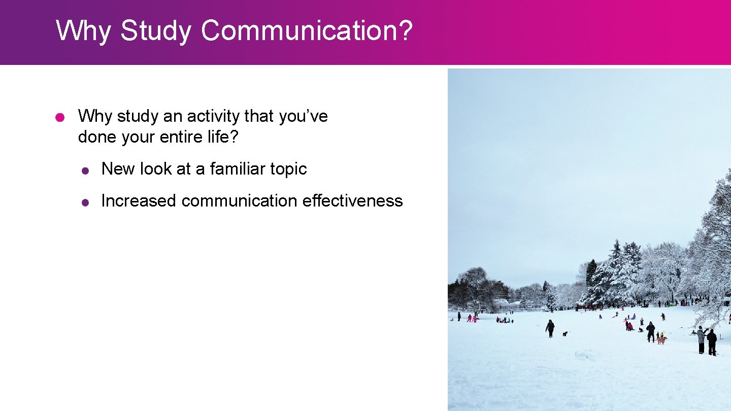 Why Study Communication? Why study an activity that you’ve done your entire life? New