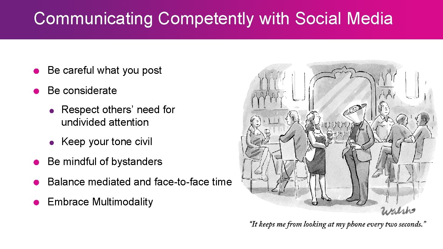 Communicating Competently with Social Media Be careful what you post Be considerate Respect others’