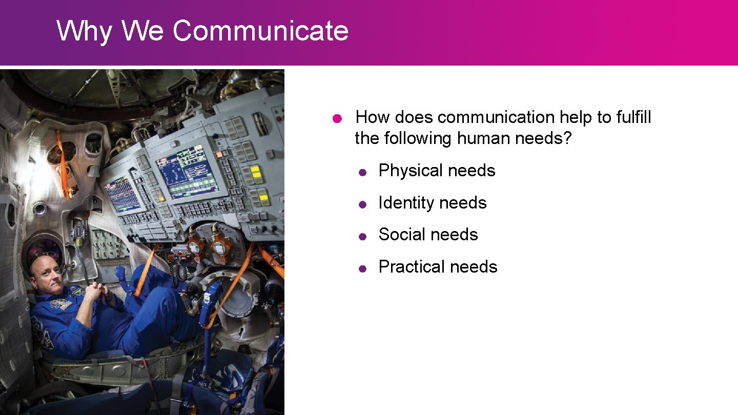 Why We Communicate How does communication help to fulfill the following human needs? Physical