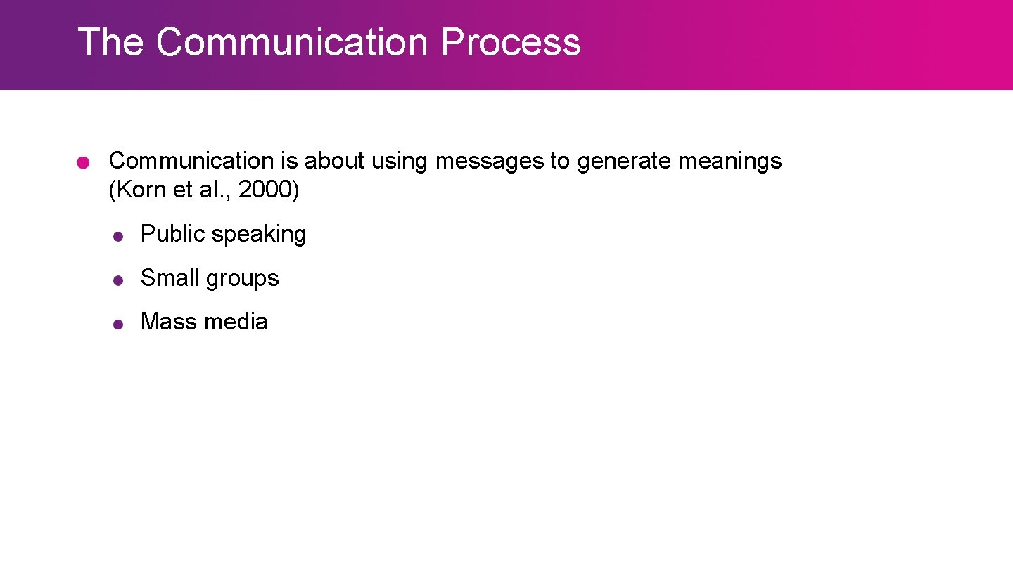 The Communication Process Communication is about using messages to generate meanings (Korn et al.