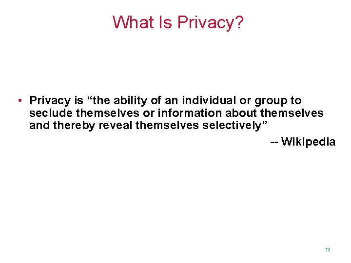 What Is Privacy? • Privacy is “the ability of an individual or group to