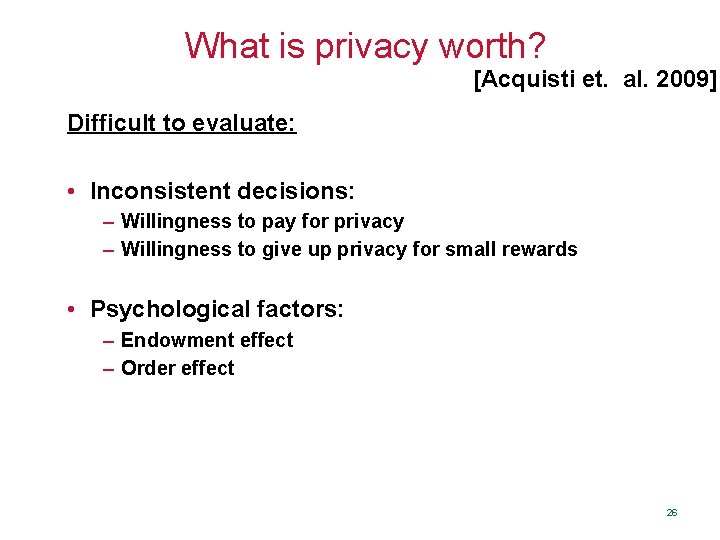 What is privacy worth? [Acquisti et. al. 2009] Difficult to evaluate: • Inconsistent decisions: