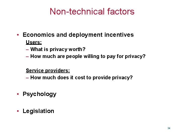 Non-technical factors • Economics and deployment incentives Users: – What is privacy worth? –