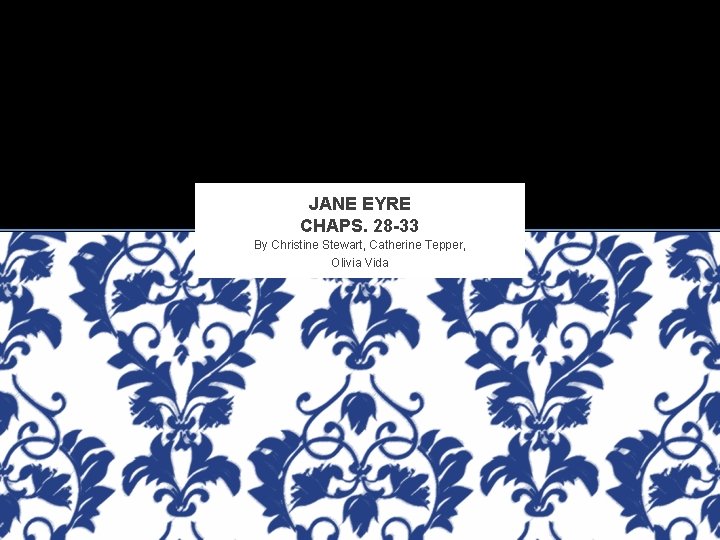 JANE EYRE CHAPS. 28 -33 By Christine Stewart, Catherine Tepper, Olivia Vida 