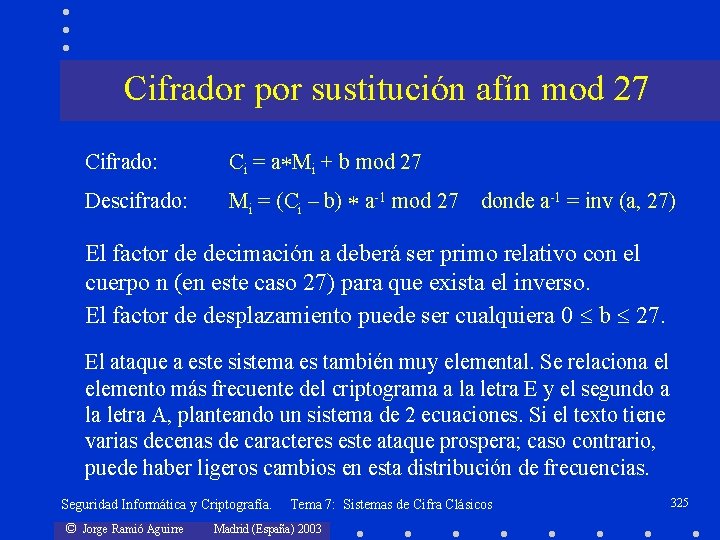 Cifrador por sustitución afín mod 27 Cifrado: Ci = a Mi + b mod