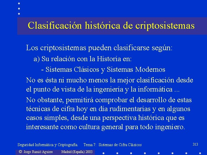 Clasificación histórica de criptosistemas Los criptosistemas pueden clasificarse según: a) Su relación con la