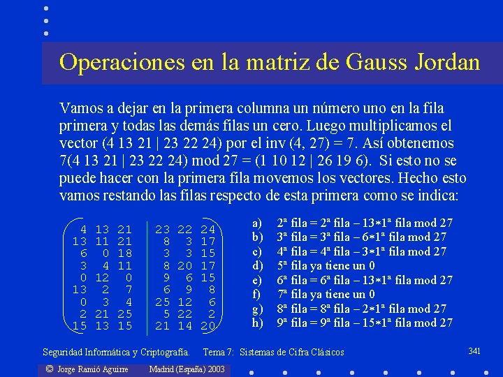 Operaciones en la matriz de Gauss Jordan Vamos a dejar en la primera columna