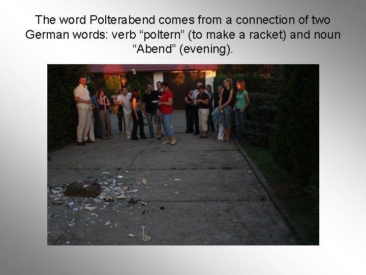 The word Polterabend comes from a connection of two German words: verb “poltern” (to