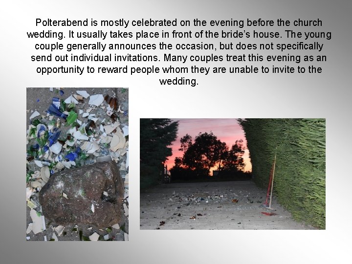 Polterabend is mostly celebrated on the evening before the church wedding. It usually takes