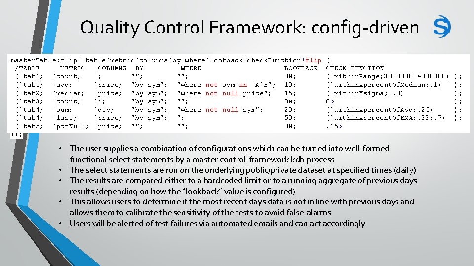 Quality Control Framework: config-driven master. Table: flip `table`metric`columns`by`where`lookback`check. Function!flip /TABLE METRIC COLUMNS BY WHERE