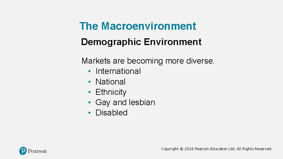 The Macroenvironment Demographic Environment Markets are becoming more diverse. • International • National •