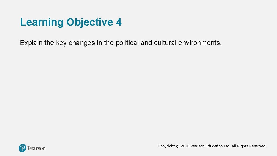 Learning Objective 4 Explain the key changes in the political and cultural environments. Copyright