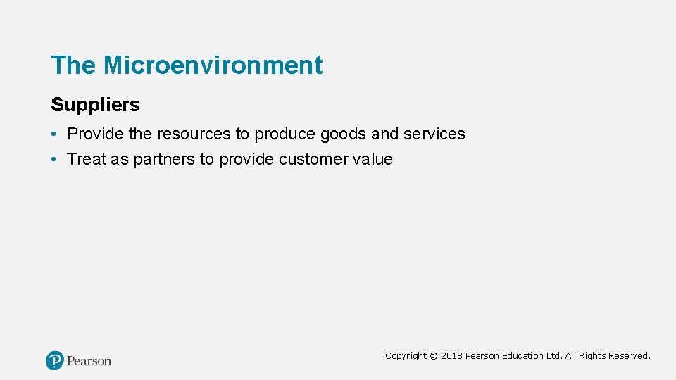 The Microenvironment Suppliers • Provide the resources to produce goods and services • Treat